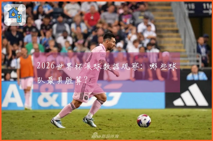 2026世界杯滚球数据观察：哪些球队最具胜算？
